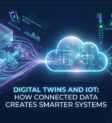 Digital Twins and IoT: How Connected Data Creates Smarter Systems Digital Twins and IoT: How Connected Data Creates Smarter Systems